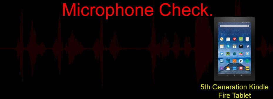 Microphone Check - 5th generation Kindle Tablet
